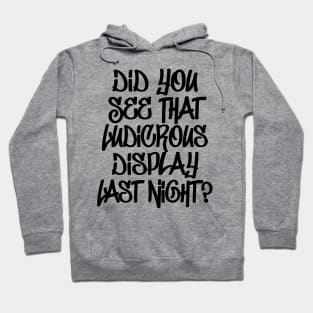 Did You See That Ludicrous Display Last Night? Hoodie